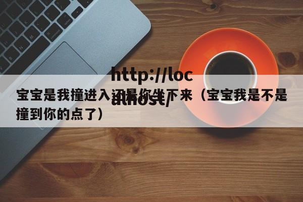宝宝是我撞进入还是你坐下来（宝宝我是不是撞到你的点了）